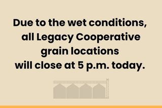 Image stating "Due to wet conditions, all Legacy Cooperative grain locations will close at 5 p.m. today.